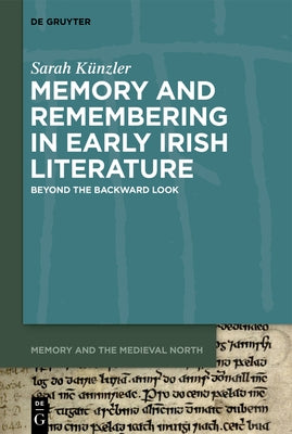 Memory and Remembering in Early Irish Literature by Künzler, Sarah