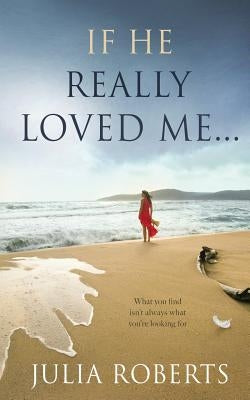 If He Really Loved Me... by Roberts, Julia