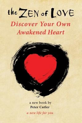 The Zen of Love: Discover Your Own Awakened Heart by Cutler, Peter