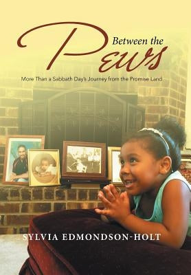 Between the Pews: More Than a Sabbath Day's Journey from the Promise Land by Edmondson-Holt, Sylvia