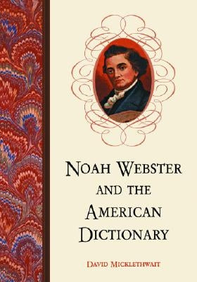 Noah Webster and the American Dictionary by Micklethwait, David