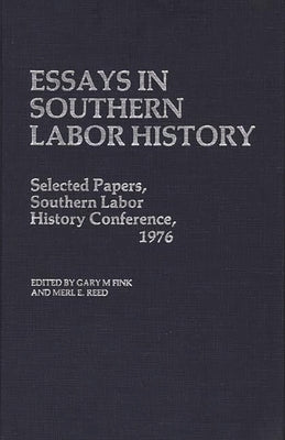 Essays in Southern Labor History: Selected Papers, Southern Labor History Conference, 1976 by Fink, Gary M.