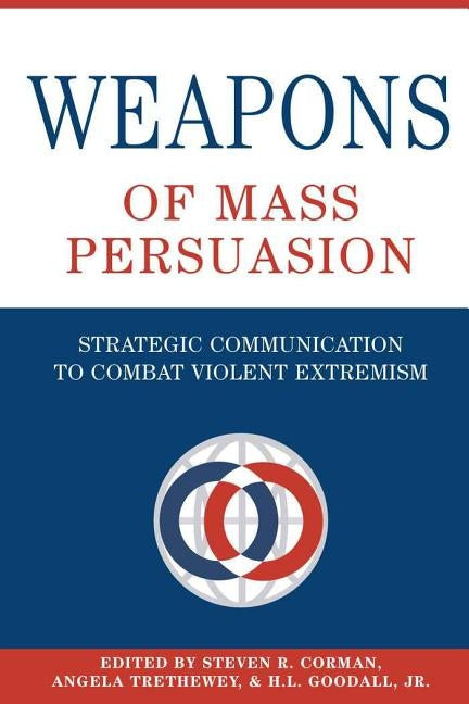 Weapons of Mass Persuasion: Strategic Communication to Combat Violent Extremism by Gronbeck, Bruce