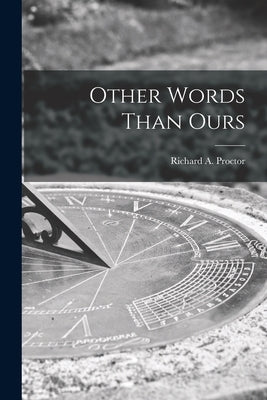 Other Words Than Ours by Richard a Proctor