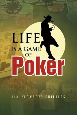 Life Is a Game of Poker by Childers, Jim ''Cowboy''
