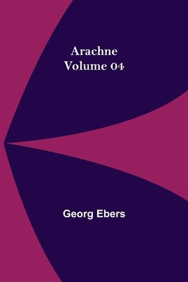 Arachne - Volume 04 by Ebers, Georg