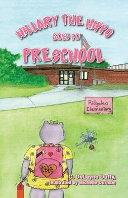 Hillary the Hippo Goes to Preschool by Duffy, C. Delayne
