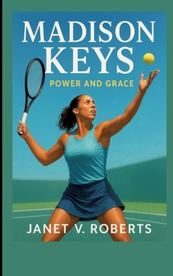 Madison Keys: Power and Grace by V. Roberts, Janet