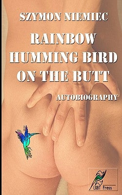 Rainbow Humming Bird On The Butt: Autobiography by Niemiec, Szymon