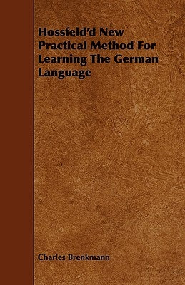 Hossfeld'd New Practical Method for Learning the German Language by Brenkmann, Charles