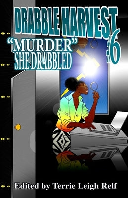Drabble Harvest #6: Murder, She Drabbled by Relf, Terrie Leigh