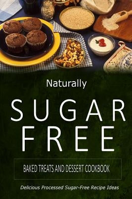 Naturally Sugar-Free - Baked Treats and Dessert Cookbook: Delicious Sugar-Free and Diabetic-Friendly Recipes for the Health-Conscious by Naturally Sugar-Free