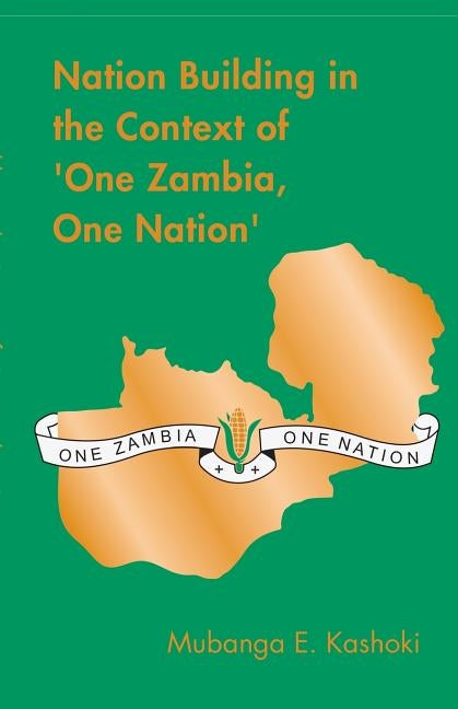 Nation Building in the Context of 'One Zambia One Nation' by Kashoki, Mubanga E.