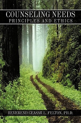 Counseling Needs: Principles and Ethics by Felton, Reverend Ceasar L.