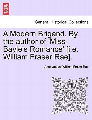 A Modern Brigand. by the Author of 'Miss Bayle's Romance' [I.E. William Fraser Rae]. by Anonymous