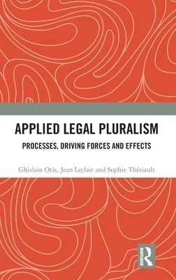 Applied Legal Pluralism: Processes, Driving Forces and Effects by Otis, Ghislain