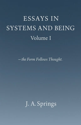 Essays in Systems and Being by Springs, J. A.