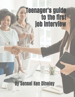 A Teenager's guide to the first Job Interview by Dineley, Sensei Ken