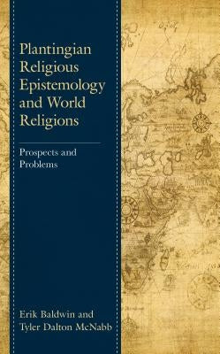 Plantingian Religious Epistemology and World Religions: Prospects and Problems by Baldwin, Erik
