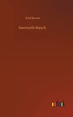 Sawtooth Ranch by Bower, B. M.