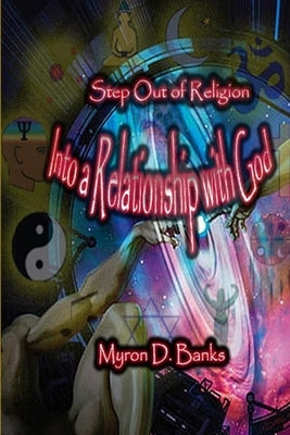 Step Out of Religion into a Relationship with God by Banks, Myron