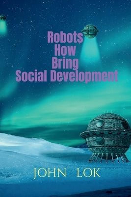 Robots How Bring Social Development by Lok, John