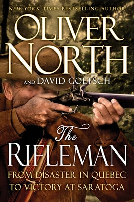 The Rifleman: From Disaster in Quebec to Victory at Saratoga by North, Oliver L.