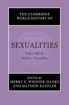 The Cambridge World History of Sexualities: Volume 4, Modern Sexualities by Wiesner-Hanks, Merry E.