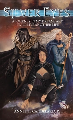 Silver Eyes: A Journey In My Dreams And I Will Live Another Life by Candelaria R., Annette