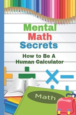 Mental Math Secrets: Hоw to Bе a Human Cаlсulаtоr by Silverman, Randy