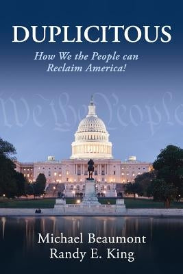 Duplicitous: How We the People Can Reclaim America by King, Randy E.