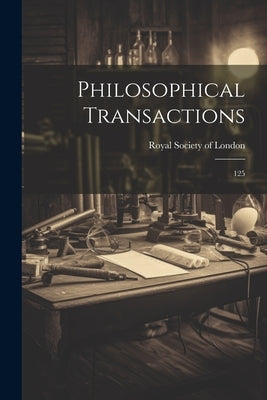 Philosophical Transactions: 125 by Royal Society of London