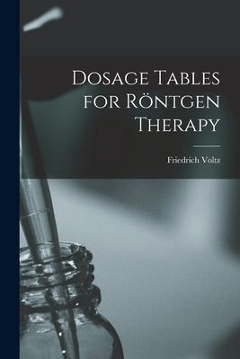 Dosage Tables for Röntgen Therapy by Voltz, Friedrich 1891-1938