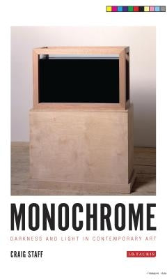 Monochrome: Darkness and Light in Contemporary Art by Staff, Craig