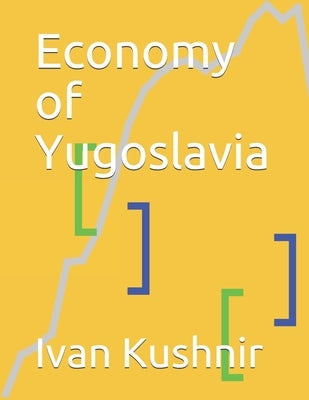 Economy of Yugoslavia by Kushnir, Ivan