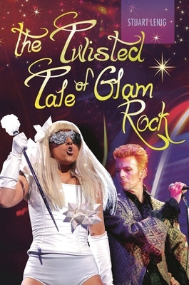 The Twisted Tale of Glam Rock by Lenig, Stuart
