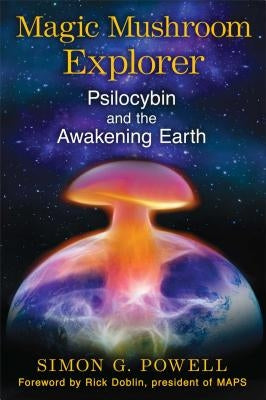 Magic Mushroom Explorer: Psilocybin and the Awakening Earth by Powell, Simon G.