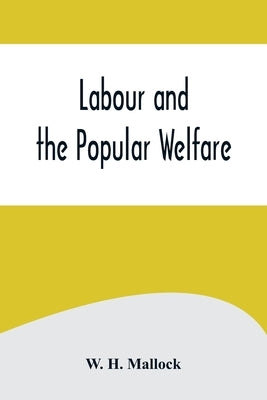 Labour and the Popular Welfare by H. Mallock, W.