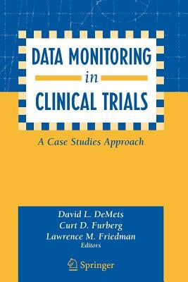 Data Monitoring in Clinical Trials: A Case Studies Approach by Demets, David L.