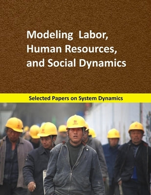 Modeling Labor, Human Resources, and Social Dynamics: Selected papers on System Dynamics. A book written by experts for beginners by Mart?n Garc?a, Juan
