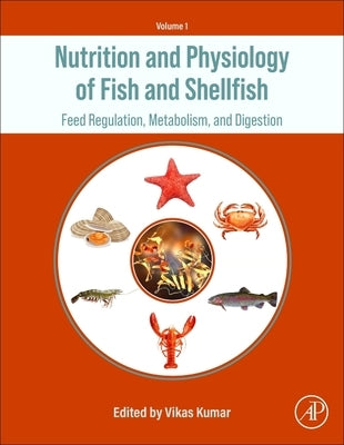 Nutrition and Physiology of Fish and Shellfish: Feed Regulation, Metabolism, and Digestion by Kumar, Vikas
