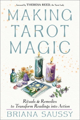 Making Tarot Magic: Rituals and Remedies to Transform Readings Into Action by Saussy, Briana