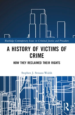A History of Victims of Crime: How they Reclaimed their Rights by Strauss-Walsh, Stephen