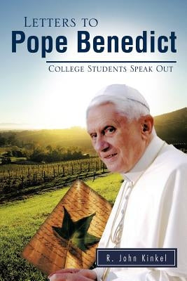 Letters to Pope Benedict: College Students Speak Out by Kinkel, R. John