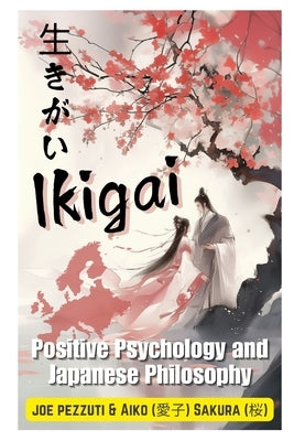 Living with Ikigai in the West Mental Wellbeing, Awareness the Science of Happiness: Positive Psychology and Japanese Philosophy by Sakura, Aiko