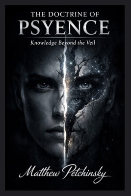 The Doctrine of Psyence: Knowledge Beyond the Veil by Petchinsky, Matthew
