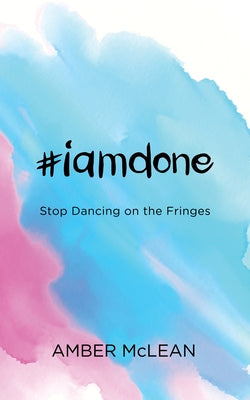 #Iamdone: Stop Dancing on the Fringes by McLean, Amber