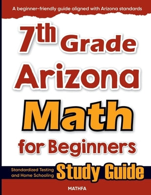 7th Grade Arizona Math for Beginners: Standardized Testing and Home Schooling Study Guide by Eslamian, Hamid