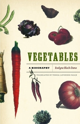 Vegetables: A Biography by Bloch-Dano, Evelyne