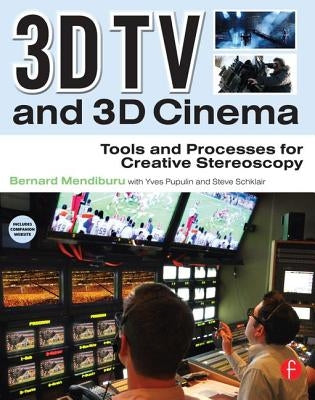 3D TV and 3D Cinema: Tools and Processes for Creative Stereoscopy [With Web Access] by Mendiburu, Bernard